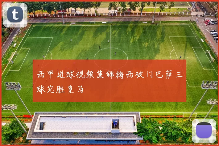 西甲进球视频集锦梅西破门巴萨三球完胜皇马