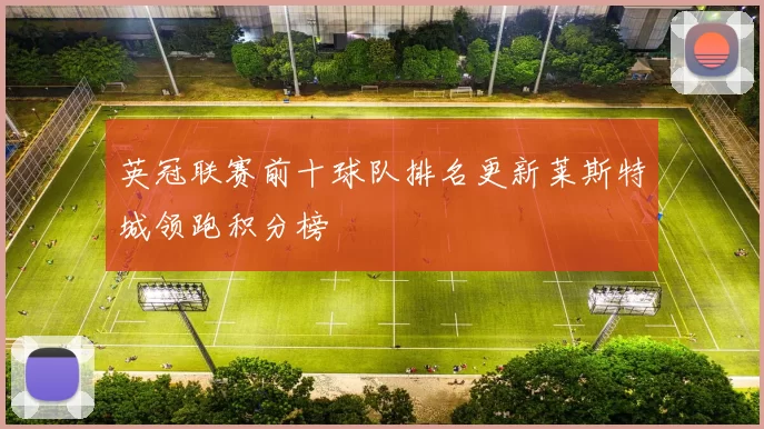 英冠联赛前十球队排名更新莱斯特城领跑积分榜