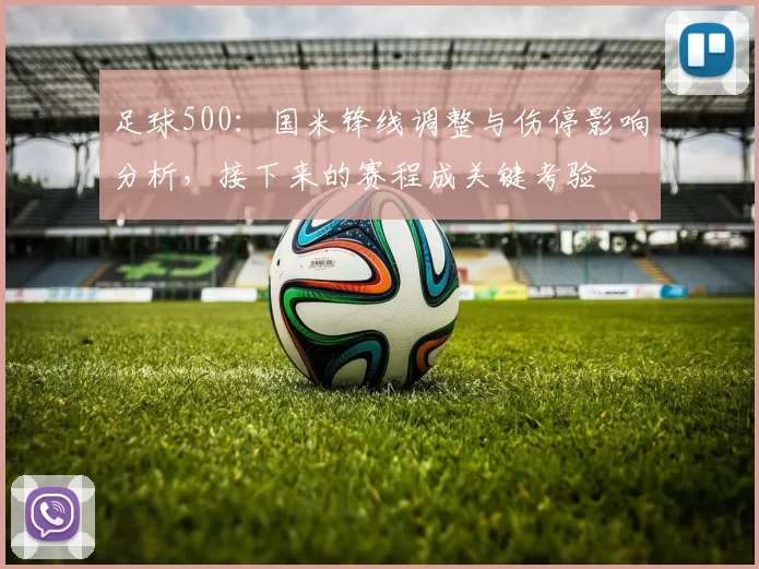 足球500：国米锋线调整与伤停影响分析，接下来的赛程成关键考验